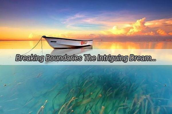 Breaking Boundaries The Intriguing Dream of Escaping a Fence  A Journey Beyond the Known World